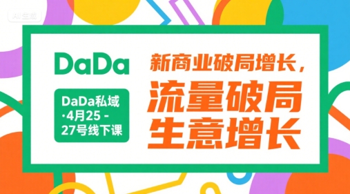 DaDa私域·4月25-27号线下课，新商业破局增长，流量破局，生意增长-副业库