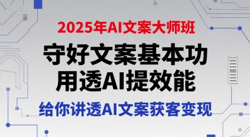 2025年AI文案大师班，守好文案基本功，用透AI提效能，给你讲透AI文案获客变现-副业库