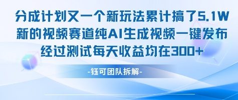 不剪辑不露脸 分成计划新玩法，实测每天收益在3张+左右 新的视频赛道纯AI生成视频-副业网