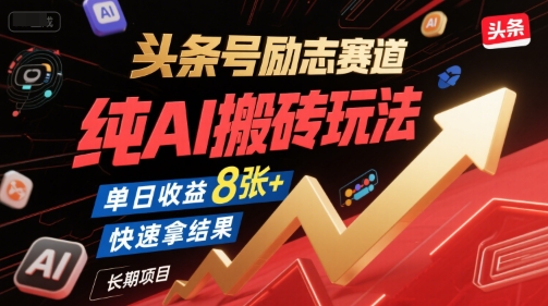 头条号励志赛道，纯AI搬砖玩法，单日收益8张+ ，快速拿结果，长期项目-副业库