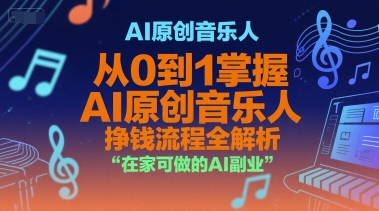AI原创音乐人，从0到1掌握AI原创音乐人挣钱流程全解析，在家可做的AI副业-副业网