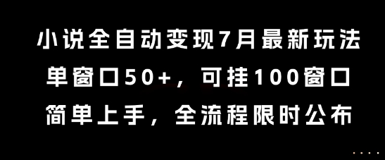 小说全自动变现7月玩法，单窗口50+，可挂100窗口，简单上手，全流程限时公布【揭秘】-副业网