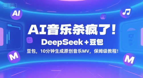 AI音乐杀疯了！DeepSeek+豆包，10分钟生成原创音乐MV，保姆级教程！-副业网