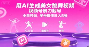 用AI生成美女跳舞视频，视频号暴力起号，小白可做，多号操作日入5张-副业网