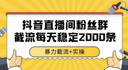 抖音直播间粉丝群截流，稳定采集数据全行业通用 2000条数据一天【揭秘】-副业网