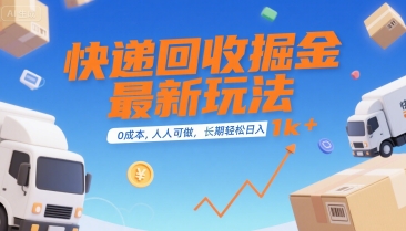 快递回收掘金最新玩法，0成本，人人可做，长期稳定的副业，轻松日入1k+【揭秘】-副业网