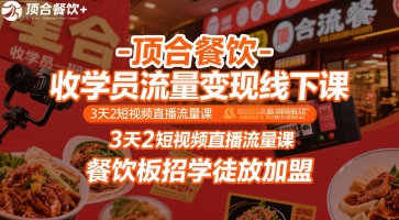 顶合餐饮-收学员流量变现线下课，3天2短视频直播流量课，餐饮板招学徒放加盟-副业网