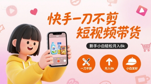 快手一刀不剪短视频带货，新手小白轻松月入8k-副业库