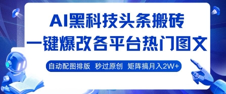 AI黑科技头条搬砖，一键爆改各平台热门图文 自动配图排版，秒过原创，矩阵搞月入2W+【揭秘】-副业库