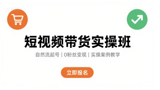 短视频带货实操班，自然流电商快速起号，实现轻松带货变现-副业库