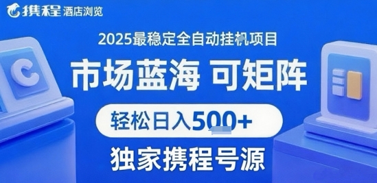 携程浏览全自动挂G项目，单账号每日收益30-40米 附号源可矩阵 轻松日入5张+【揭秘】-副业库