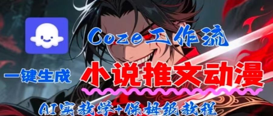 用Coze扣子工作流一键生成小说推文动漫短视频，全流程保姆级教学-副业网