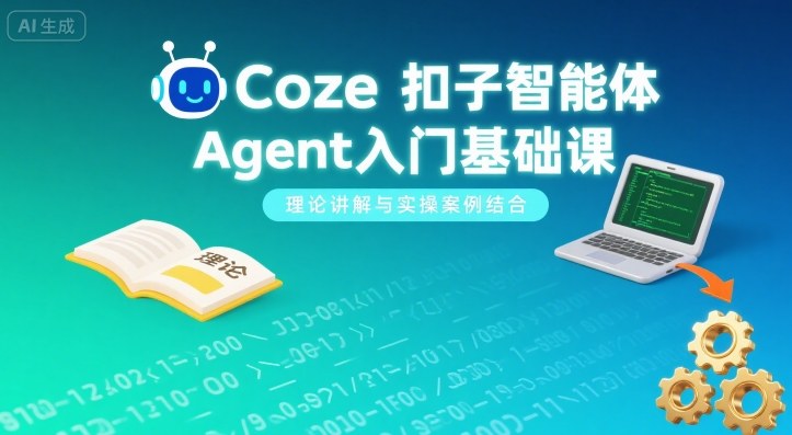 Coze扣子智能体Agent入门基础课，理论讲解与实操案例结合-副业网