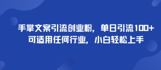 手掌文案引流创业粉，单日引流100+，可适用任何行业，小白轻松上手-副业网