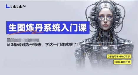 LibLibAI哩布哩布生图炼丹系统入门课，从生图到炼丹，只学这一门就够了-副业网
