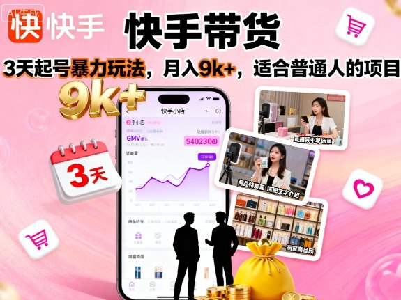 快手带货，3天起号暴力玩法，月入9k+，适合普通人的项目-副业网