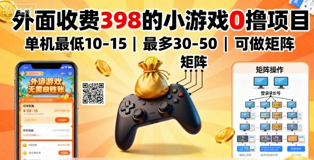 外面收费398的小游戏0撸项目，单机最低10-15，最多30-50单机，可以做矩阵-副业网