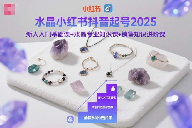 水晶小红书抖音起号2025，新人入门基础课+水晶专业知识课+销售知识进阶课-副业网