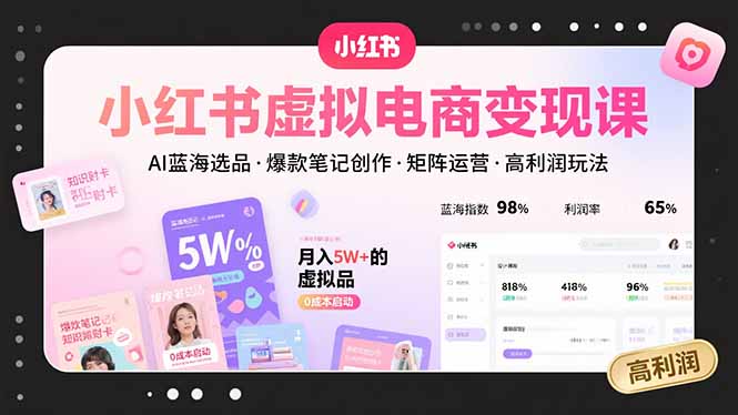 小红书虚拟电商变现课，AI蓝海选品，爆款笔记创作，矩阵运营，高利润玩法-副业网