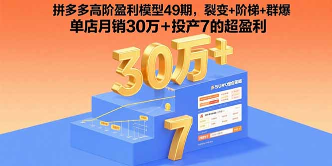 拼多多高阶盈利模型49期，裂变+阶梯+群爆  单店月销30万+投产7的超盈利-副业网