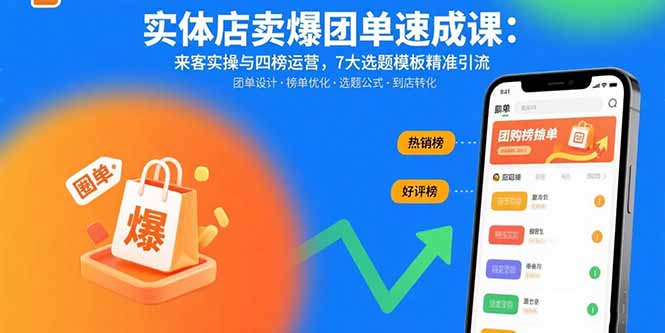 实体店卖爆团单速成课：来客实操与四榜运营，7大选题模板精准引流-副业网
