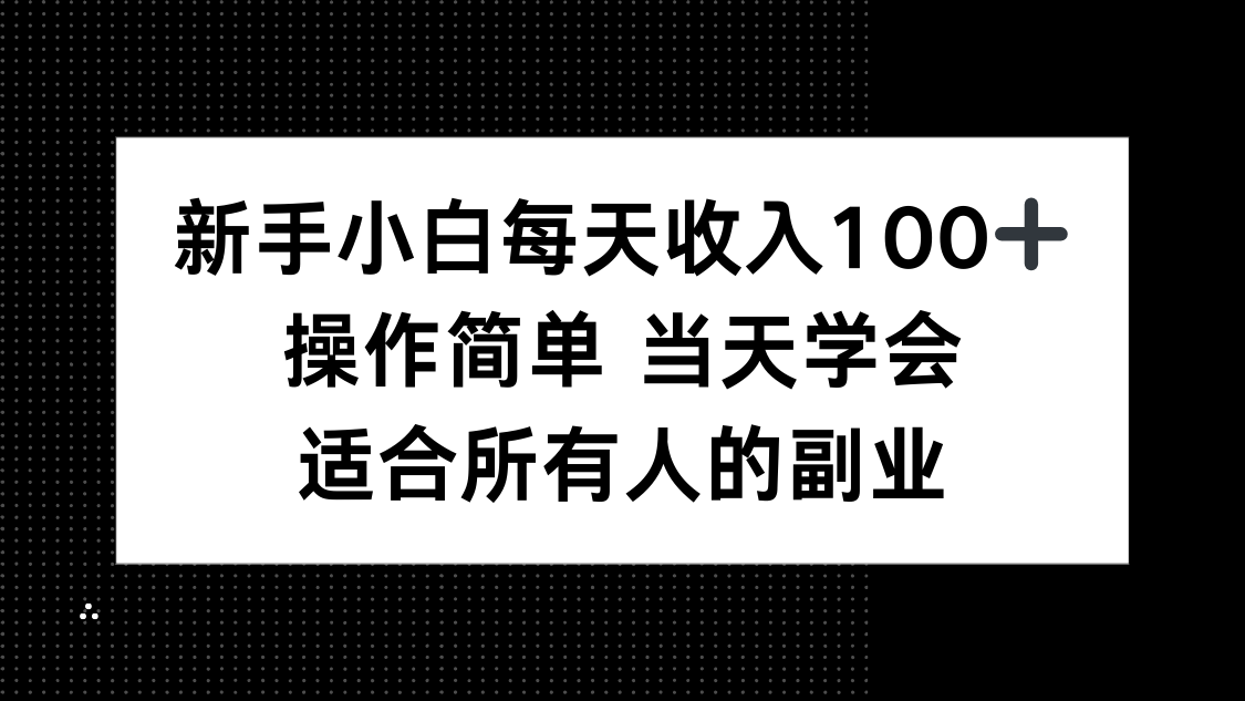 新手小白每天收入100+，操作简单 当天学会 ，适合所有人的副业-副业网