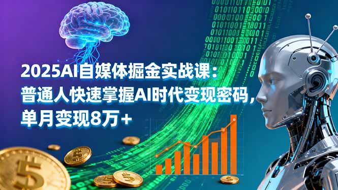 2025AI自媒体掘金实战课：普通人快速掌握AI时代变现密码，单月变现8万+-副业网