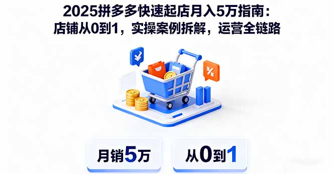 2025拼多多快速起店月入5万指南：店铺从0到1，实操案例拆解，运营全链路-副业网