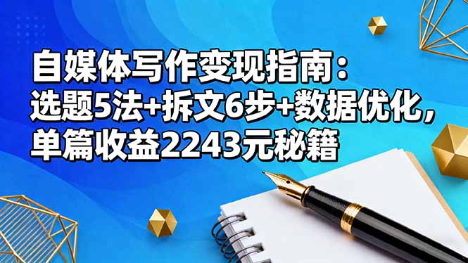 自媒体写作变现指南：选题5法+拆文6步+数据优化，单篇收益2243元秘籍-副业网