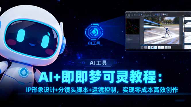 AI+即梦可灵教程：IP形象设计+分镜头脚本+运镜控制，实现零成本高效创作-副业网
