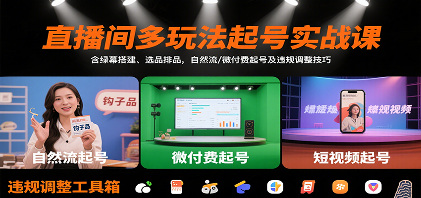直播间多玩法起号实战课：含绿幕搭建、选品排品，自然流/微付费起号及违规调整技巧-副业网