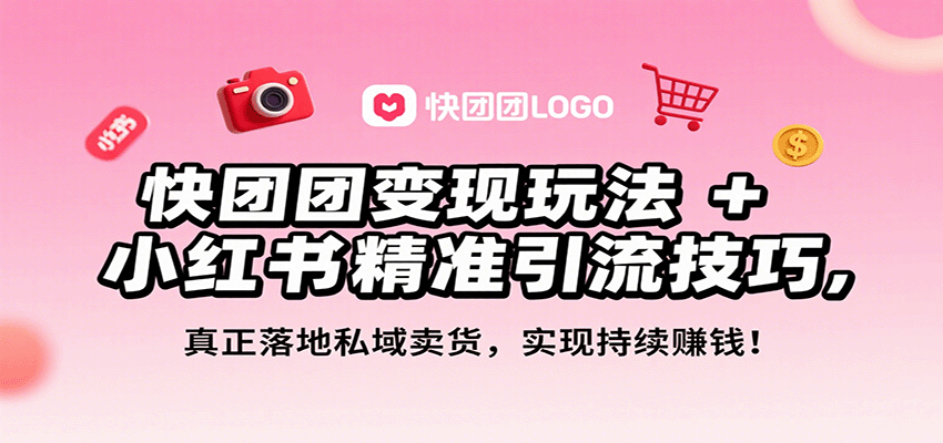 快团团变现玩法+小红书精准引流技巧，真正落地私域卖货，一年从0做到月入3万+-副业网
