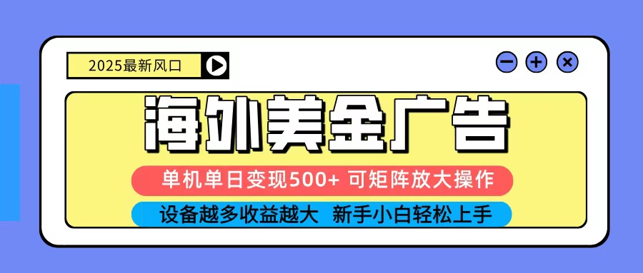 2025吃肉海外美金广告，单机单日变现500+，矩阵可无限放大，新手小白轻松上手-副业网