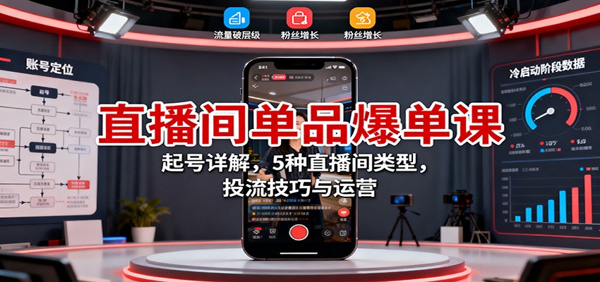 直播间单品爆单课：起号详解，5种直播间类型，投流技巧与运营-副业网