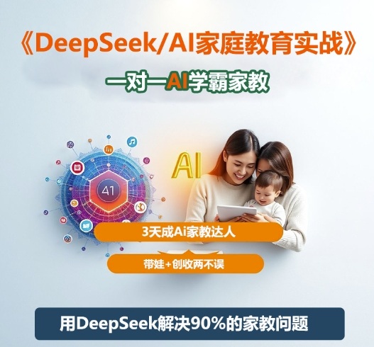 DeepSeek+Al家庭教育实战，一对一AI学霸家教，3天成Ai家教达人，带娃+创收两不误-副业网