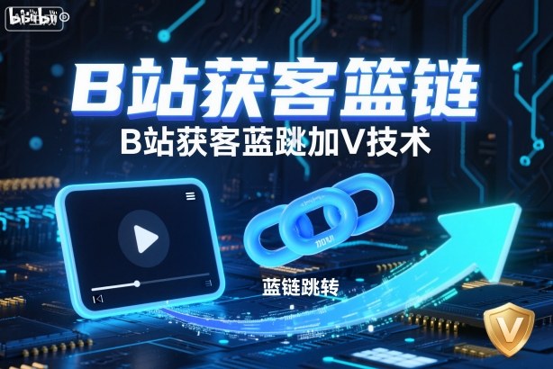 B站获客篮链跳转加V技术，B站获客蓝链跳转技术-副业网