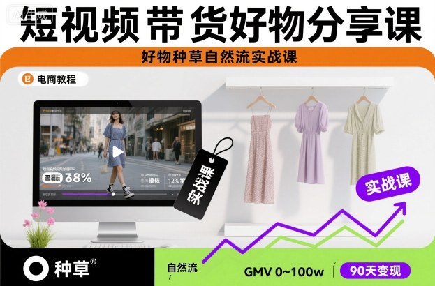 短视频带货好物分享课，好物种草自然流实战课-副业网