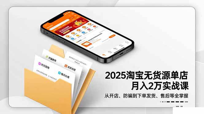 2025淘宝无货源单店月入2万-更11月：从开店、防骗到下单发货、售后全掌握-副业网