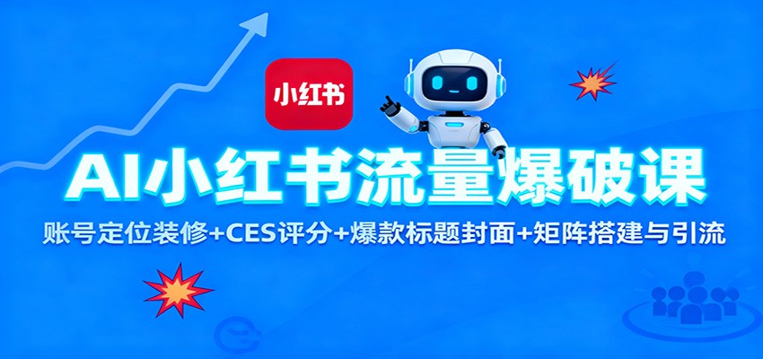 AI小红书流量爆破课：账号定位装修+CES 评分+爆款标题封面+矩阵搭建与引流-副业网