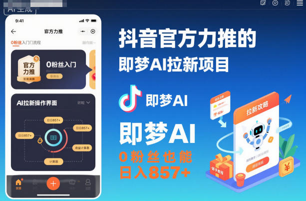 抖音官方力推的即梦AI拉新项目，0粉丝也能日入857+(附即梦AI拉新推广入口及教学)-副业网