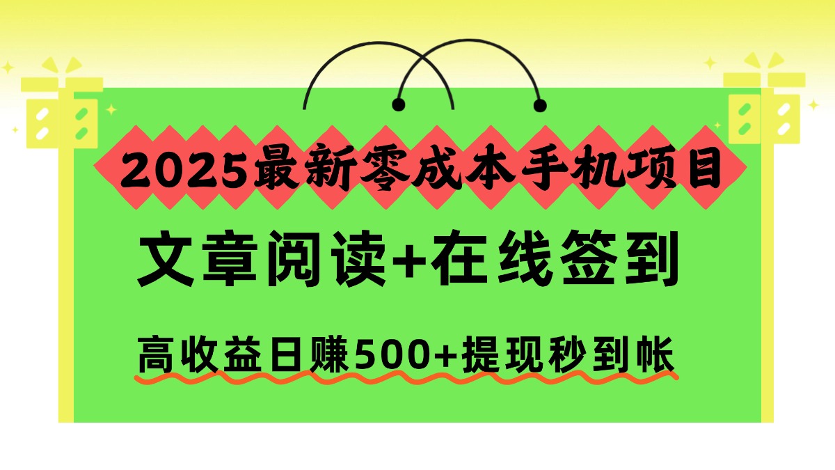 2025最新零成本手机项目，文章阅读+在线签到，高收益日赚500+提现秒到帐-副业网