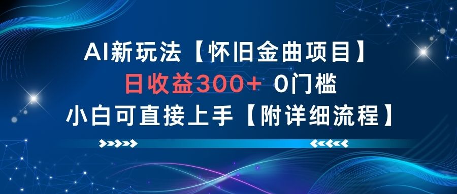 AI新玩法，怀旧金曲项目，日收益3张+，0门槛小白可直接上手【附详细流程】-副业网