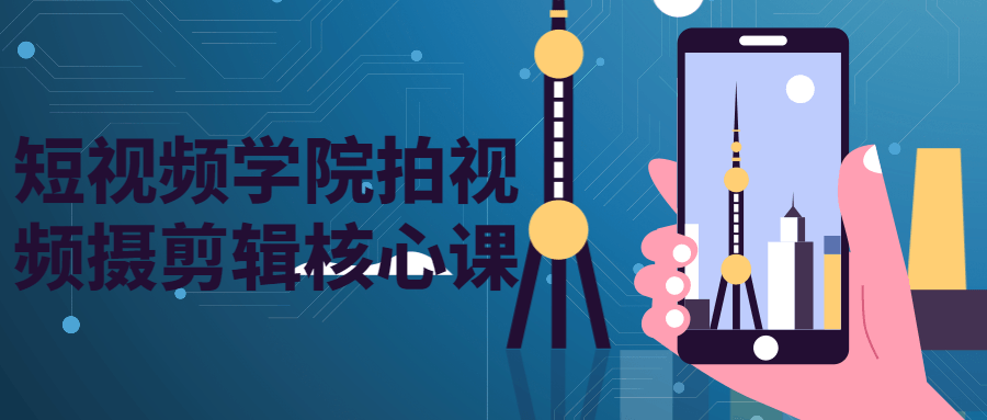 短视频学院拍视频摄剪辑核心课-副业网
