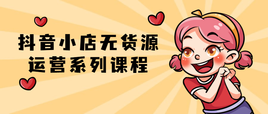 抖音小店无货源运营系列课程-副业网