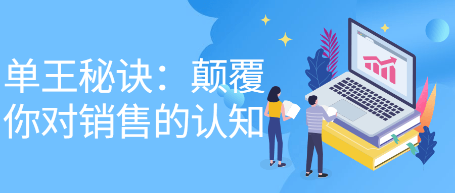 单王秘诀：颠覆你对销售的认知-副业网