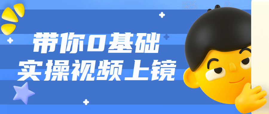 带你0基础实操视频上镜课程-副业网