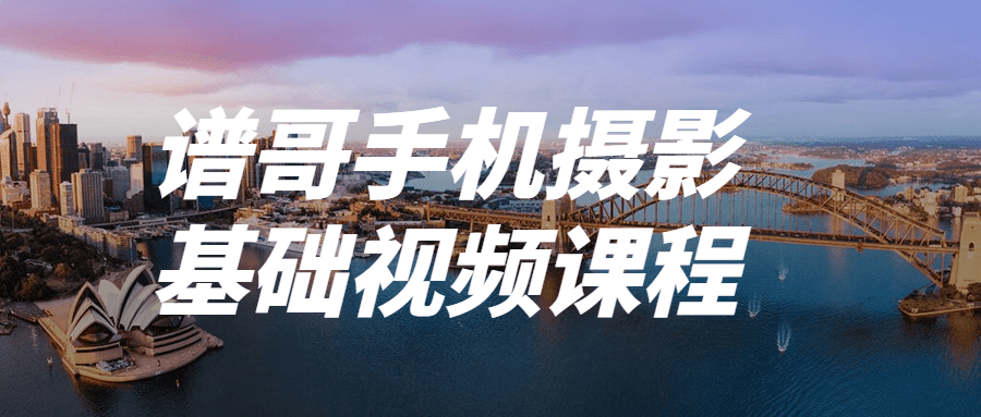 谱哥手机摄影基础视频课程-副业网