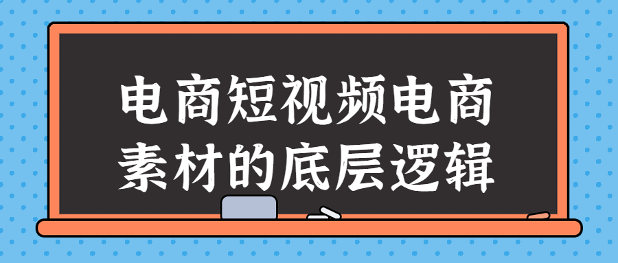 电商短视频电商素材的底层逻辑-副业网
