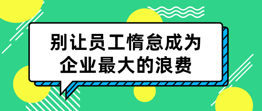 别让员工惰怠成为企业最大的浪费-副业网