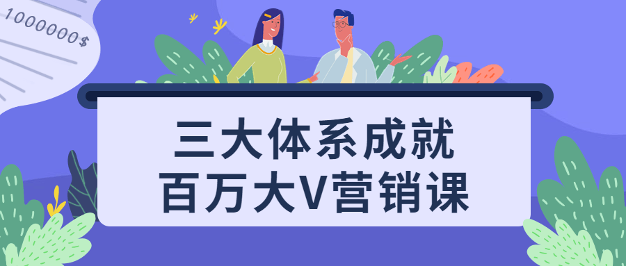 三大体系成就百万大V营销课-副业网
